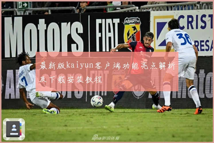 最新版kaiyun客户端功能亮点解析及下载安装教程