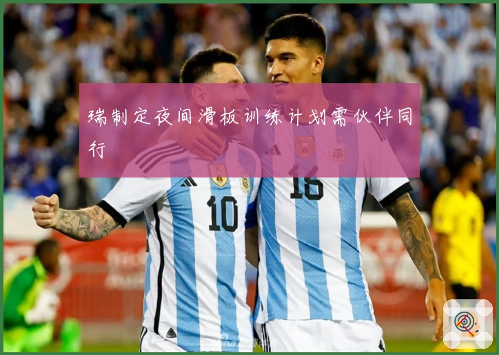 瑞制定夜间滑板训练计划需伙伴同行