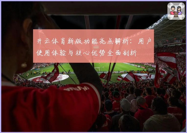 开云体育新版功能亮点解析：用户使用体验与核心优势全面剖析