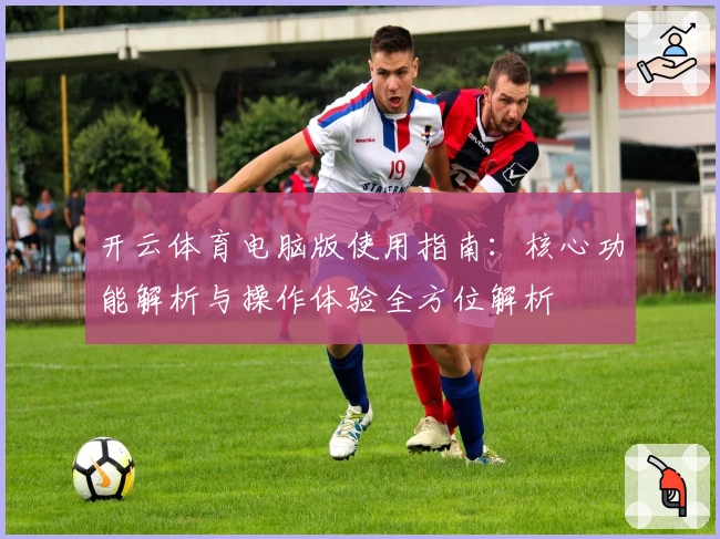 开云体育电脑版使用指南：核心功能解析与操作体验全方位解析