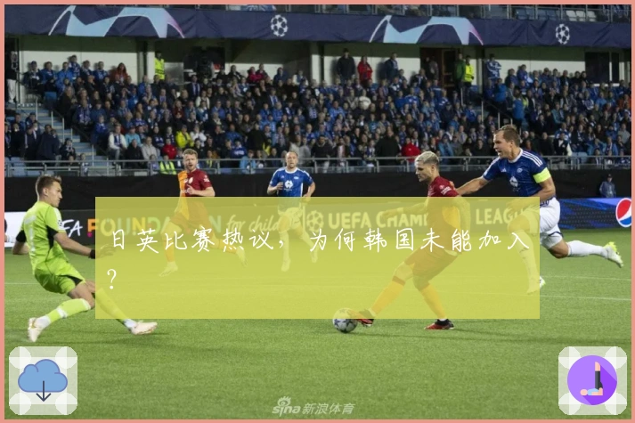 日英比赛热议，为何韩国未能加入？