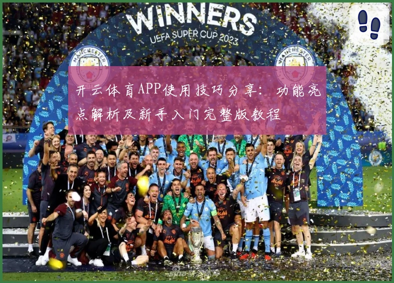 开云体育APP使用技巧分享：功能亮点解析及新手入门完整版教程