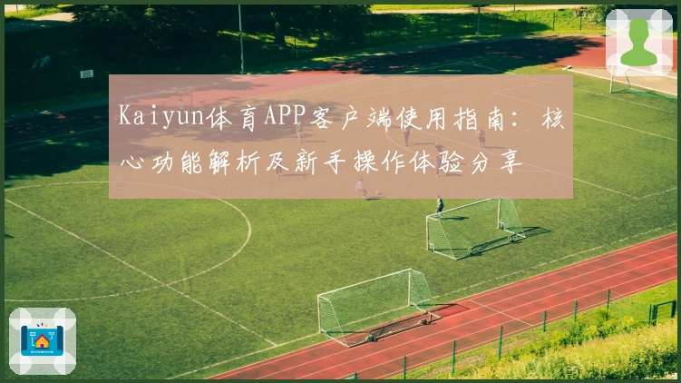 Kaiyun体育APP客户端使用指南：核心功能解析及新手操作体验分享
